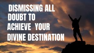 Dismissing All Doubt To Achieve Your Divine Destination (Sermon)